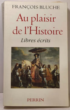 Au plaisir de l'Histoire - libres écrits. François Bluche