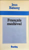 Fran&ccedil;ais m&eacute;di&eacute;val: Textes choisis commentaires linguistiques commentaires litt&eacute;raires chronologie phon&eacute;tique. Batany Jean