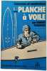 Concevez et construisez votre planche &agrave; voile. Hubert Poilroux