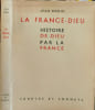 La France-Dieu : Histoire de Dieu par la France -EO Num&eacute;rot&eacute; sur pur fil. JEAN BODIN