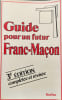 Guide pour un futur franc-macon - 3&egrave;me &eacute;dition compl&eacute;t&eacute;e et r&eacute;vis&eacute;e. collectif