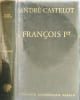 Fran&ccedil;ois Ier. ANDR&Eacute; CASTELOT