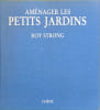 Am&eacute;nager les petits jardins. Roy Strong