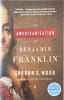 The Americanization of Benjamin Franklin. Wood Gordon S