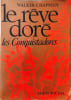 Le r&ecirc;ve dor&eacute; : les Conquistadores. WALKER CHAPMAN
