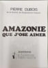 Amazonie que j'ose aimer. Pierre Dubois