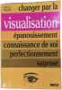Changer par la visualisation : &eacute;panouissement connaissance de soi perfectionnement sagesse. Noelle Philippe