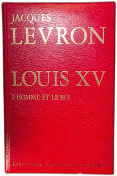 Louis XV l'homme et le roi. Jacques LEVRON