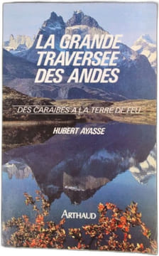 La grande traversée des andes/ des caraibes à la terre de feu. Ayasse Hubert