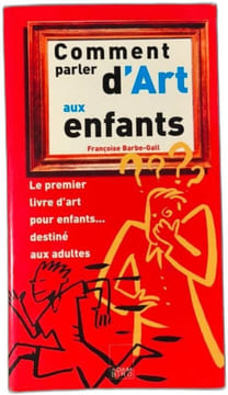 Comment parler d'Art aux enfants le premier livre d'art pour enfants...destiné aux adultes. Françoise Barbe-gall
