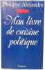 Mon livre de cuisine politique. Philippe Alexandre