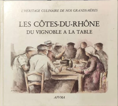 Les côtes du Rhône du vignoble à la table ou l'héritage culinaire de nos grands-mères. Collectif Pradier Bernard
