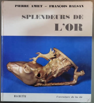Splendeurs de l'or. Pierre Amiet - François Balsan