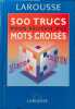 500 trucs pour r&eacute;ussir vos mots crois&eacute;s. Caure Christophe  Douairet Arnaud  Garcia Didier  Ghuzel Olivier  Hardy Julien
