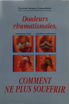 Douleurs rhumatismales comment ne plus souffrir. Docteur Jacques Lemoulinier