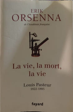 La vie la mort la vie: Pasteur. Orsenna Erik