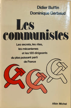 Les communistes - les secrets les rites les mécanismes et les 120 dirigeants du plus puissant parti de france. Gerbaud Buffin