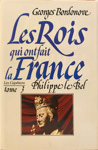 Philippe Le Bel Roi de fer - les rois qui ont fait la france tome 3 les capétiens