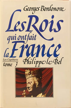 Philippe Le Bel Roi de fer - les rois qui ont fait la france tome 3 les capétiens. Bordonove Georges