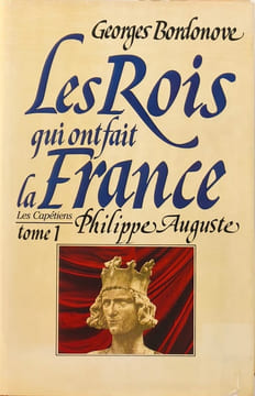 Les rois qui ont fait la france Philippe Auguste tome 1 les capétiens. Bordonove Georges