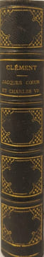 Jacques Coeur et Charles VII l'administration les finances l'industrie le commerce les lettres et les arts au XVe siècle. Pierre Clément