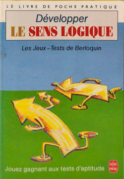 Développer le sens logique: 125 jeux et exercices mentaux pour oxygéner vos neurones et développer votre esprit. Berloquin Pierre