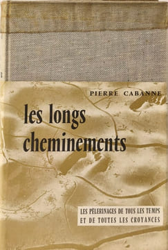 Les Longs cheminements : Les pèlerinages de tous les temps et de toutes les croyances. Pierre Cabanne