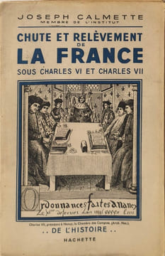 Chute et relèvement de la France sous Charles VI et Charles VII. Joseph Calmette