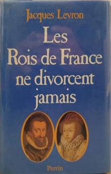 Les Rois de France ne divorcent jamais. Jacques Levron