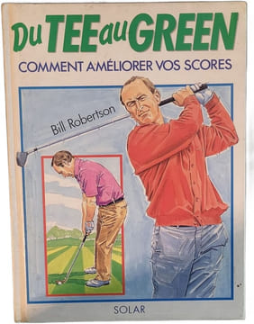 Du Tee au Green comment améliorer votre score. Bill Robertson