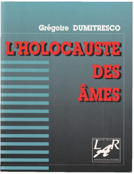L'Holocauste Des Ames: Relation inopportune d'un crime contre l'humanité. Dumitresco Grégoire