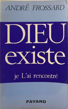 Dieu existe je L'ai rencontré. André Frossard