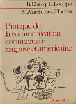 Pratique de la communication commerciale anglaise et américaine. B. Dhuicq L. Losappio M. Marcheteau J. Tardieu