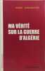 Ma v&eacute;rit&eacute; sur la guerre d'Alg&eacute;rie. Roger Soncarrieu