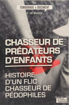 Chasseur de prédateurs d'enfants : Histoire d'un flic chasseur de pédophiles. Peter De Waele