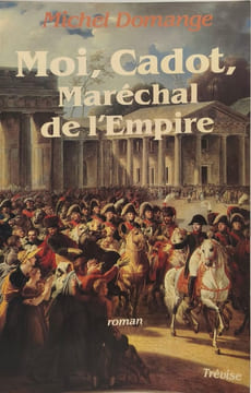 Moi Cadot Maréchal de l'Empire. Michel Domange