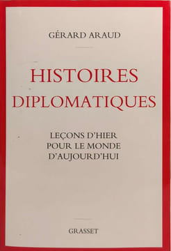 Histoires diplomatiques: Leçons d'hier pour le monde d'aujourd'hui. Araud Gérard