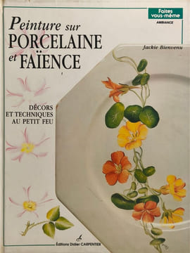 PEINTURE SUR PORCELAINE ET FAIENCE T1: Décors et techniques au petit feu. Bienvenu Jackie
