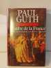 L'aube de la France - Du Roi des Cath&eacute;drales au Roi des Mignons. Paul Guth