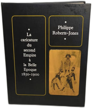 La caricature du second Empire à la Belle Epoque 1850-1900. Philippe Roberts-Jones