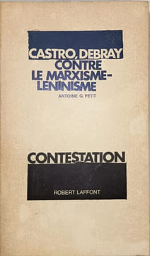 Castro Debray contre le marxisme-léninisme. Antoine G. Petit