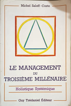 Le Management du troisième millénaire holistique systémique : Mutation structurelle des systèmes - Métamorphose cognitive des acteurs. Saloff Coste  ...