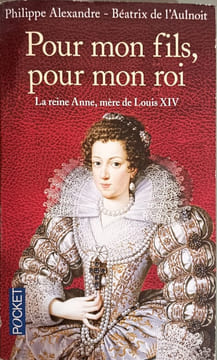 Pour mon fils pour mon roi: La reine Anne mère de Louis XIV. L'Aulnoit Béatrix de Alexandre Philippe