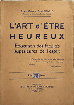 L'art d'être heureux : Éducation des facultés supérieures de l'esprit. Docteurs Gaston et André Durville