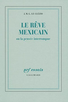Le rêve mexicain ou la pensee interrompue. Clézio Jean-Marie-Gustave Le