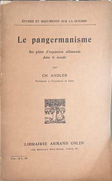 Le pangermanisme : Ses plans d'expansion allemande dans le monde. CH. ANDLER
