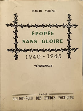 Épopée sans gloire 1940 - 1945 témoignage ( dédicacé par l'auteur ). ROBERT VOLÈNE