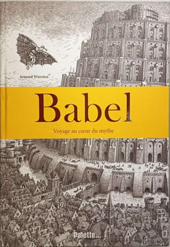 Babel voyage au coeur du mythe. Kuntzer Benjamin Wiestra Arnoud