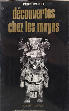 Découvertes chez les Mayas. PIERRE IVANOFF