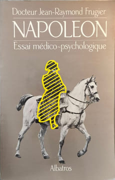 Napoléon - essai médico-psychologique. Docteur Jean-Raymond Frugier